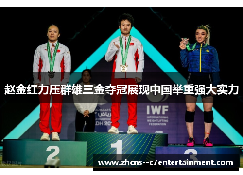 赵金红力压群雄三金夺冠展现中国举重强大实力