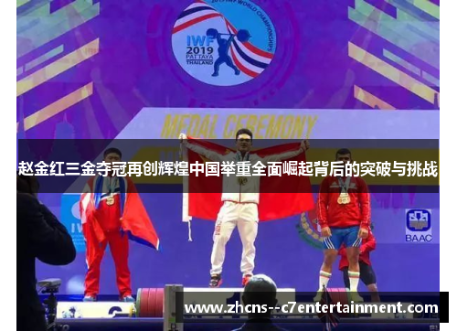 赵金红三金夺冠再创辉煌中国举重全面崛起背后的突破与挑战