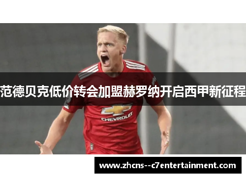 范德贝克低价转会加盟赫罗纳开启西甲新征程 范德贝克低价转会加盟赫罗纳开启西甲新征程