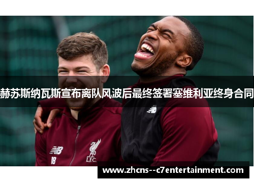 赫苏斯纳瓦斯宣布离队风波后最终签署塞维利亚终身合同