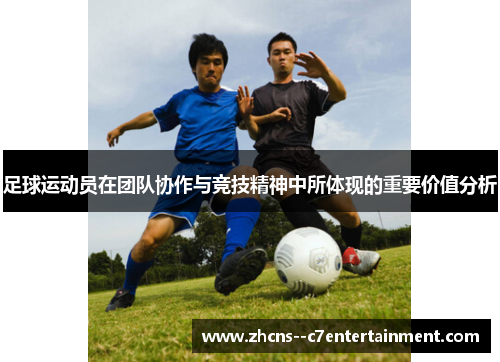 足球运动员在团队协作与竞技精神中所体现的重要价值分析
