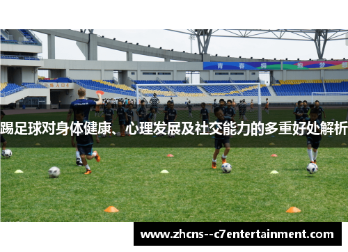 踢足球对身体健康、心理发展及社交能力的多重好处解析