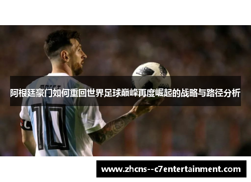 阿根廷豪门如何重回世界足球巅峰再度崛起的战略与路径分析